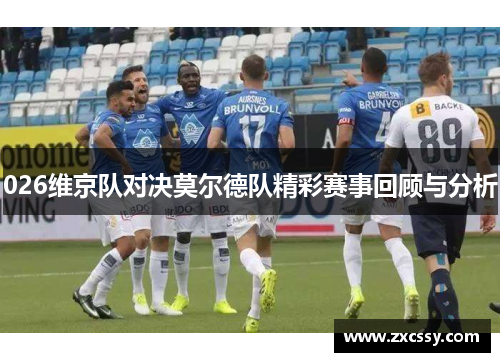 026维京队对决莫尔德队精彩赛事回顾与分析