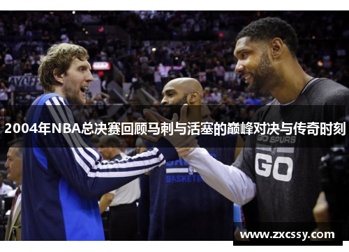 2004年NBA总决赛回顾马刺与活塞的巅峰对决与传奇时刻
