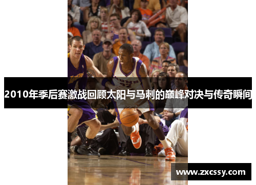 2010年季后赛激战回顾太阳与马刺的巅峰对决与传奇瞬间