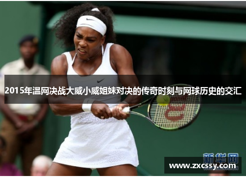 2015年温网决战大威小威姐妹对决的传奇时刻与网球历史的交汇