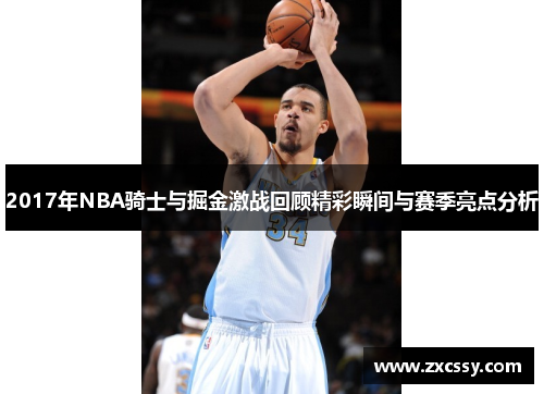 2017年NBA骑士与掘金激战回顾精彩瞬间与赛季亮点分析