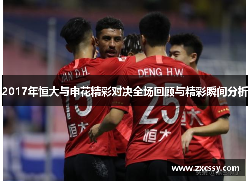 2017年恒大与申花精彩对决全场回顾与精彩瞬间分析