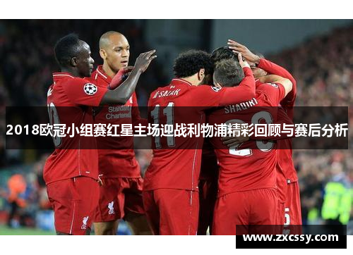 2018欧冠小组赛红星主场迎战利物浦精彩回顾与赛后分析