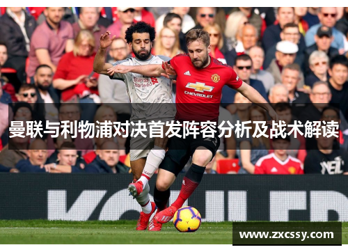 曼联与利物浦对决首发阵容分析及战术解读